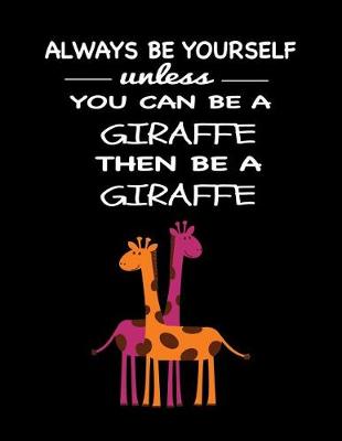 Book cover for Always Be Yourself Unless You Can Be a Girafffe Then Be a Girafffe