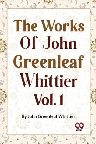 Cover of The Works of John Greenleaf Whittier, Narrative and Legendary Poems