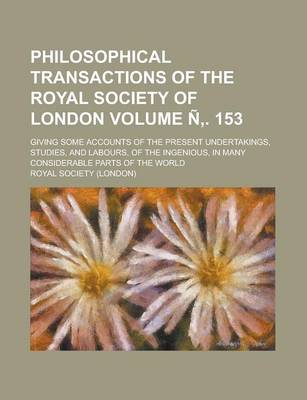 Book cover for Philosophical Transactions of the Royal Society of London; Giving Some Accounts of the Present Undertakings, Studies, and Labours, of the Ingenious, I