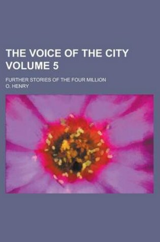 Cover of The Voice of the City; Further Stories of the Four Million Volume 5