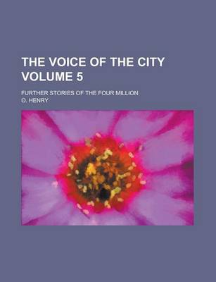 Book cover for The Voice of the City; Further Stories of the Four Million Volume 5