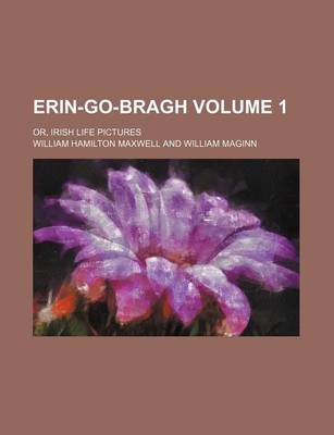 Book cover for Erin-Go-Bragh Volume 1; Or, Irish Life Pictures