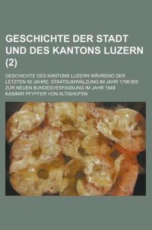 Cover of Geschichte Der Stadt Und Des Kantons Luzern; Geschichte Des Kantons Luzern Wahrend Der Letzten 50 Jahre