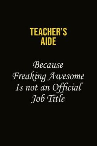 Cover of Teacher's Aide Because Freaking Awesome Is Not An Official Job Title