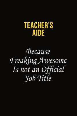 Book cover for Teacher's Aide Because Freaking Awesome Is Not An Official Job Title