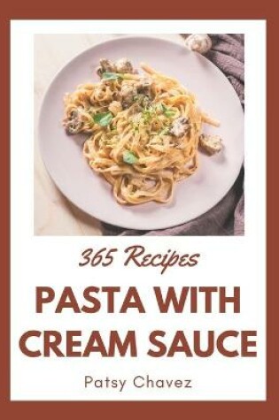 Cover of 365 Pasta with Cream Sauce Recipes