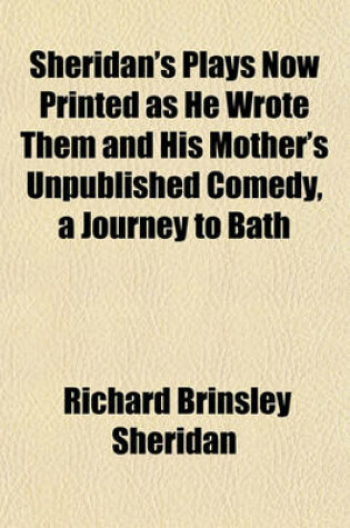 Cover of Sheridan's Plays Now Printed as He Wrote Them and His Mother's Unpublished Comedy, a Journey to Bath