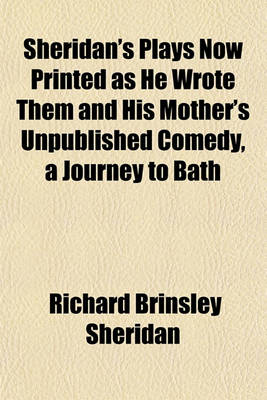 Book cover for Sheridan's Plays Now Printed as He Wrote Them and His Mother's Unpublished Comedy, a Journey to Bath