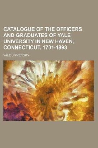 Cover of Catalogue of the Officers and Graduates of Yale University in New Haven, Connecticut. 1701-1893