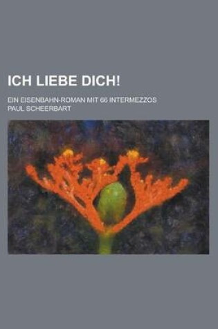 Cover of Ich Liebe Dich!; Ein Eisenbahn-Roman Mit 66 Intermezzos
