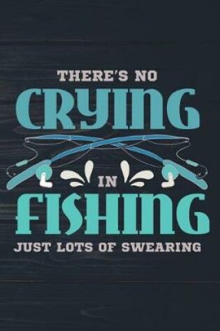 Cover of There's No Crying In Fishing Just Lots Of Swearing