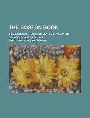 Book cover for The Boston Book; Being Specimens of Metropolitan Literature, Occasional and Periodical