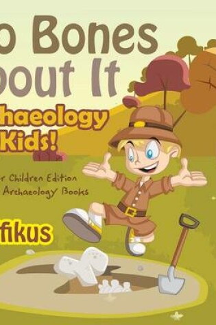 Cover of No Bones about It - Archaeology for Kids!