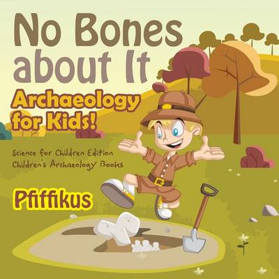 Book cover for No Bones about It - Archaeology for Kids!