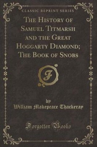 Cover of The History of Samuel Titmarsh and the Great Hoggarty Diamond; The Book of Snobs (Classic Reprint)