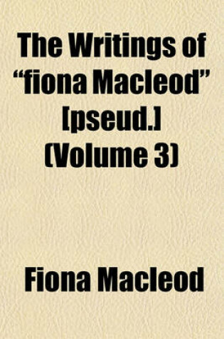 Cover of The Writings of Fiona MacLeod [Pseud.] (Volume 3)