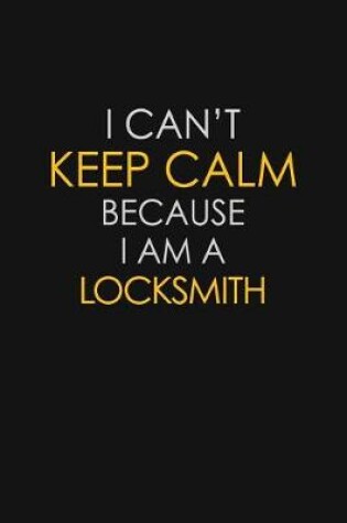 Cover of I Can't Keep Calm Because I Am A Locksmith