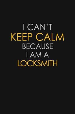 Book cover for I Can't Keep Calm Because I Am A Locksmith