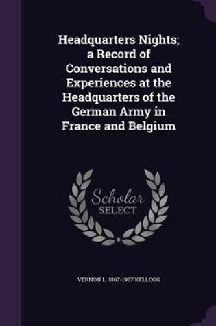 Cover of Headquarters Nights; A Record of Conversations and Experiences at the Headquarters of the German Army in France and Belgium