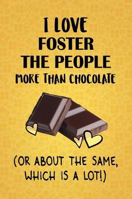 Book cover for I Love Foster the People More Than Chocolate (Or About The Same, Which Is A Lot!)