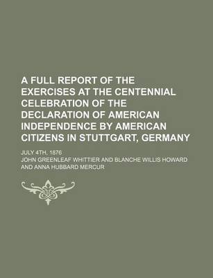 Book cover for A Full Report of the Exercises at the Centennial Celebration of the Declaration of American Independence by American Citizens in Stuttgart, Germany; July 4th, 1876