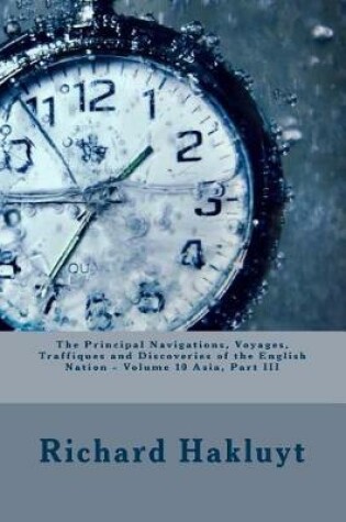 Cover of The Principal Navigations, Voyages, Traffiques and Discoveries of the English Nation - Volume 10 Asia, Part III