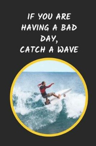 Cover of If You Are Having A Bad Day Catch A Wave