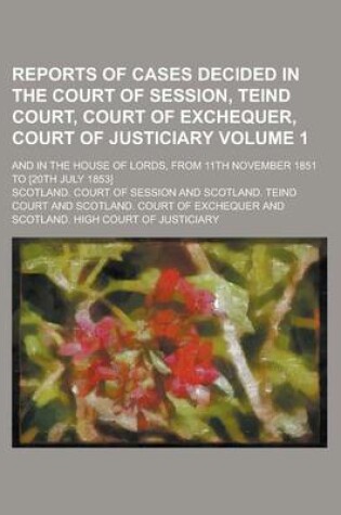 Cover of Reports of Cases Decided in the Court of Session, Teind Court, Court of Exchequer, Court of Justiciary; And in the House of Lords, from 11th November 1851 to [20th July 1853] Volume 1