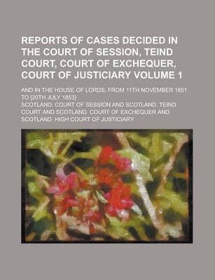 Book cover for Reports of Cases Decided in the Court of Session, Teind Court, Court of Exchequer, Court of Justiciary; And in the House of Lords, from 11th November 1851 to [20th July 1853] Volume 1