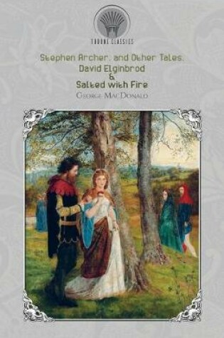Cover of Stephen Archer, and Other Tales, David Elginbrod & Salted with Fire