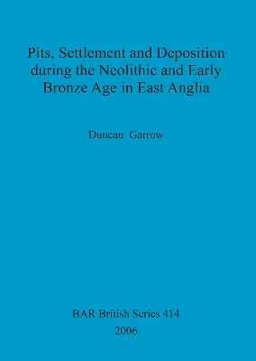 Cover of Pits, settlement and deposition during the Neolithic and Early Bronze Age in East Anglia