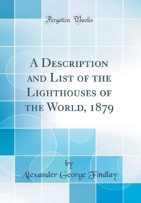 Book cover for A Description and List of the Lighthouses of the World, 1879 (Classic Reprint)