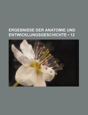 Book cover for Ergebnisse Der Anatomie Und Entwicklungsgeschichte (12)