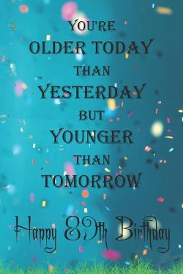 Book cover for You're Older Today Than Yesterday But Younger Than Tomorrow happy 89th birthday