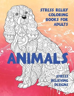 Book cover for Stress Relief Coloring Books for Adults - Animals - Stress Relieving Designs