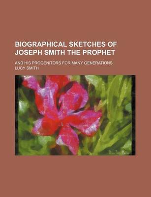 Book cover for Biographical Sketches of Joseph Smith the Prophet; And His Progenitors for Many Generations