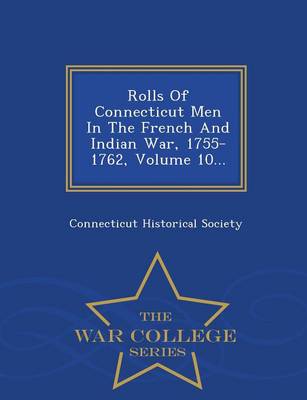 Book cover for Rolls of Connecticut Men in the French and Indian War, 1755-1762, Volume 10... - War College Series