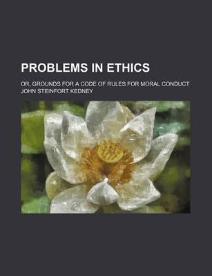 Book cover for Problems in Ethics; Or, Grounds for a Code of Rules for Moral Conduct