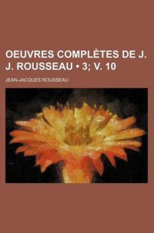 Cover of Oeuvres Completes de J. J. Rousseau (3; V. 10)