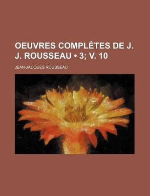 Book cover for Oeuvres Completes de J. J. Rousseau (3; V. 10)