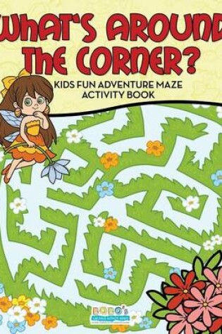 Cover of What's Around the Corner? Kids Fun Adventure Maze Activity Book