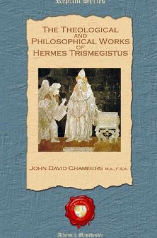 Cover of The Theological and Philosophical Works of Hermes Trismegistus