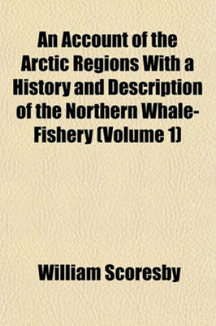 Cover of An Account of the Arctic Regions with a History and Description of the Northern Whale-Fishery (Volume 1)