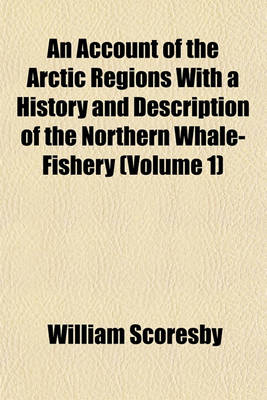 Book cover for An Account of the Arctic Regions with a History and Description of the Northern Whale-Fishery (Volume 1)