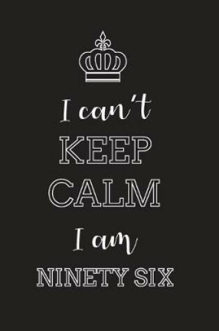 Cover of I Can't Keep Calm I Am Ninety Six