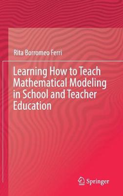 Book cover for Learning How to Teach Mathematical Modeling in School and Teacher Education