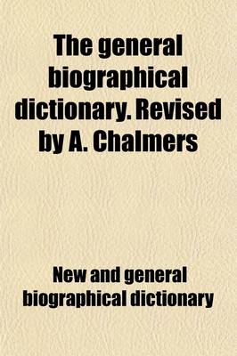 Book cover for The General Biographical Dictionary. Revised by A. Chalmers