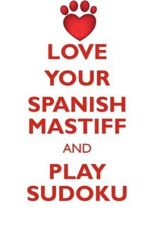 Cover of LOVE YOUR SPANISH MASTIFF AND PLAY SUDOKU SPANISH MASTIFF SUDOKU LEVEL 1 of 15