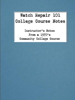 Book cover for Watch Repair 101 College Course Notes