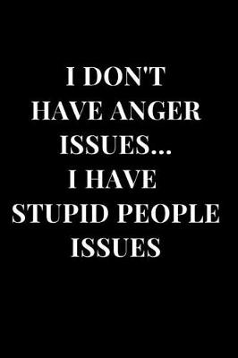 Book cover for I Don't Have Anger Issues... I Have Stupid People Issues